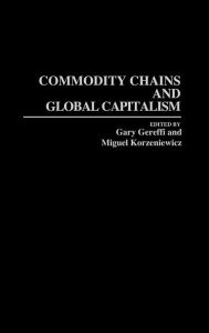 Title: Commodity Chains and Global Capitalism, Author: Gary Gereffi