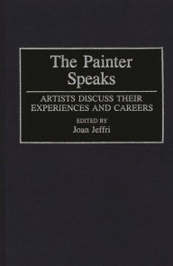 Title: The Painter Speaks: Artists Discuss Their Experiences and Careers, Author: Joan Jeffri