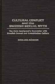 Title: Cultural Conflict and the Swedish Sexual Myth: The Male Immigrant's Encounter with Swedish Sexual and Cohabitation Culture, Author: Sven-Axel Mansson