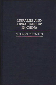 Title: Libraries and Librarianship in China, Author: Sharon Lin