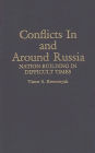 Conflicts in and Around Russia: Nation-Building in Difficult Times