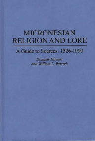 Title: Micronesian Religion and Lore: A Guide to Sources, 1526-1990, Author: Douglas Haynes