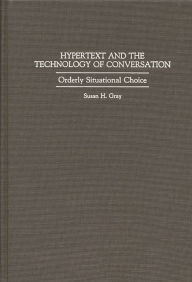 Title: Hypertext and the Technology of Conversation: Orderly Situational Choice, Author: Susan H Gray