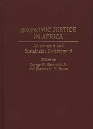 Title: Economic Justice in Africa: Adjustment and Sustainable Development, Author: George W. Shepherd Jr.
