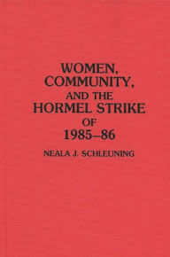 Title: Women, Community, and the Hormel Strike of 1985-86, Author: Neala J. Schleuning
