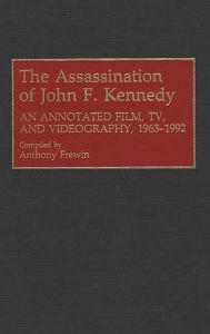 Title: The Assassination of John F. Kennedy: An Annotated Film, TV, and Videography, 1963-1992, Author: Anthony Frewin