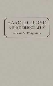 Title: Harold Lloyd: A Bio-Bibliography, Author: Annette M. D'Agostino