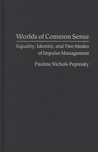 Title: Worlds of Common Sense: Equality, Identity, and Two Modes of Impulse Management, Author: Pauline Pepinsky