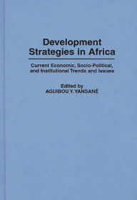 Title: Development Strategies in Africa: Current Economic, Socio-Political, and Institutional Trends and Issues / Edition 1, Author: Aguibou Yan Yansane