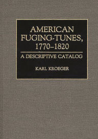 Title: American Fuging-Tunes, 1770-1820: A Descriptive Catalog, Author: Karl Kroeger
