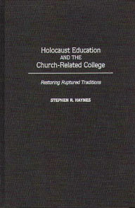 Title: Holocaust Education and the Church-Related College: Restoring Ruptured Traditions, Author: Stephen R. Haynes