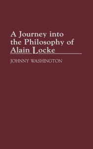 Title: A Journey into the Philosophy of Alain Locke, Author: Johnny Washington