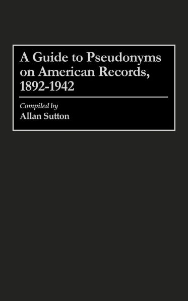 A Guide to Pseudonyms on American Recordings, 1892-1942