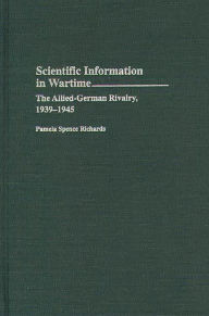 Title: Scientific Information in Wartime: The Allied-German Rivalry, 1939-1945, Author: Bloomsbury Academic