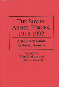 Title: The Soviet Armed Forces, 1918-1992: A Research Guide to Soviet Sources, Author: Ljubica Erickson