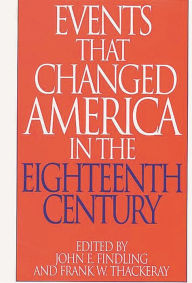 Title: Events That Changed America in the Eighteenth Century / Edition 1, Author: John E. Findling