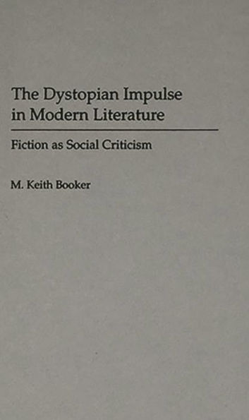 The Dystopian Impulse in Modern Literature: Fiction as Social Criticism