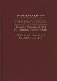 Title: Envisioning the New Adam: Empathic Portraits of Men by American Women Writers, Author: Patricia E. Daly