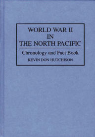 Title: World War II in the North Pacific: Chronology and Fact Book, Author: Kevin Hutchison