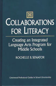 Title: Collaborations for Literacy: Creating an Integrated Language Arts Program for Middle Schools, Author: Rochelle Senator