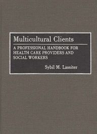 Title: Multicultural Clients: A Professional Handbook for Health Care Providers and Social Workers, Author: Sybil Lassiter