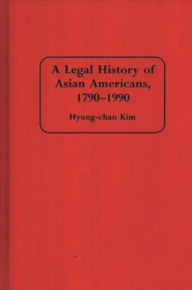 A Legal History of Asian Americans, 1790-1990 / Edition 1