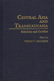 Title: Central Asia and Transcaucasia: Ethnicity and Conflict, Author: Vitaly Naumkin