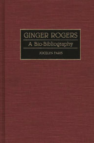 Title: Ginger Rogers: A Bio-Bibliography, Author: Jocelyn Faris