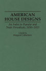 American House Designs: An Index to Popular and Trade Periodicals, 1850-1915