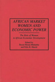 Title: African Market Women and Economic Power: The Role of Women in African Economic Development, Author: Felix K. Ekechi