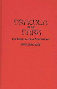 Title: Dracula in the Dark: The Dracula Film Adaptations, Author: James C. Holte