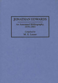 Title: Jonathan Edwards: An Annotated Bibliography, 1979-1993, Author: M X Lesser