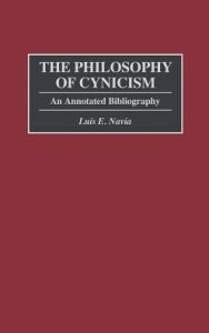Title: The Philosophy of Cynicism: An Annotated Bibliography, Author: Luis Navia