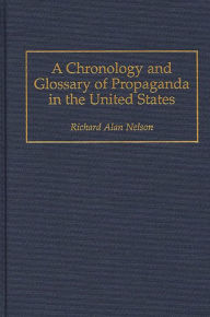 Title: A Chronology and Glossary of Propaganda in the United States, Author: Richard Nelson