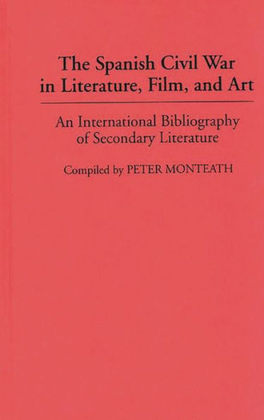 The Spanish Civil War in Literature, Film, and Art: An International Bibliography of Secondary Literature