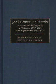 Title: Joel Chandler Harris: An Annotated Bibliography of Criticism, 1977-1996, With Supplement, 1892-1976, Author: R. Bruce Bickley