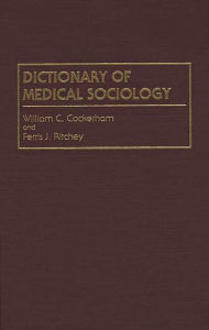 Title: Dictionary of Medical Sociology / Edition 1, Author: William C. Cockerham