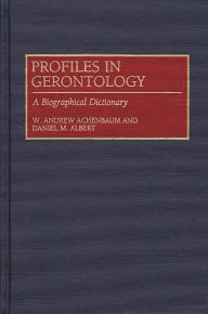 Title: Profiles in Gerontology: A Biographical Dictionary, Author: W. Andrew Achenbaum