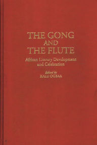 Title: The Gong and the Flute: African Literary Development and Celebration, Author: Kalu Ogbaa