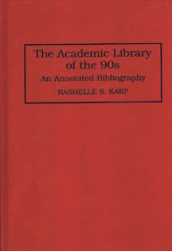 Title: The Academic Library of the 90s: An Annotated Bibliography, Author: Rashelle S. Karp