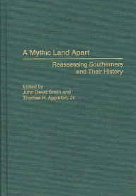 Title: A Mythic Land Apart: Reassessing Southerners and Their History, Author: Thomas H. Appleton