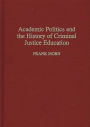 Academic Politics and the History of Criminal Justice Education / Edition 1