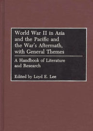 Title: World War II in Asia and the Pacific and the War's Aftermath, with General Themes: A Handbook of Literature and Research, Author: Loyd Lee