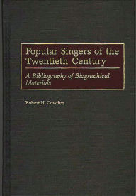 Title: Popular Singers of the Twentieth Century: A Bibliography of Biographical Materials, Author: Robert H. Cowden