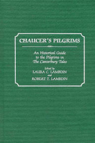 Title: Chaucer's Pilgrims: An Historical Guide to the Pilgrims in The Canterbury Tales, Author: Robert Thomas Lambdin