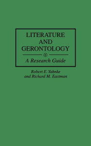 Title: Literature and Gerontology: A Research Guide, Author: Richard M. Eastman