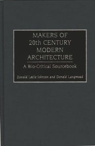 Title: Makers of 20th Century Modern Architecture: A Bio-Critical Sourcebook, Author: Donald L. Johnson