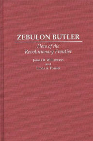 Title: Zebulon Butler: Hero of the Revolutionary Frontier, Author: Linda A. Fossler