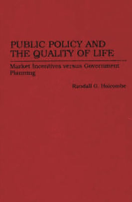 Public Policy And The Quality Of Life Market Incentives Versus Government Planning Edition 1 By Randall G Holcombe 9780313293580 Hardcover Barnes Noble