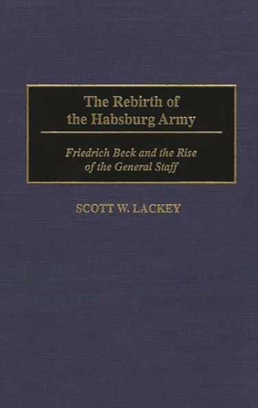 The Rebirth of the Habsburg Army: Friedrich Beck and the Rise of the General Staff